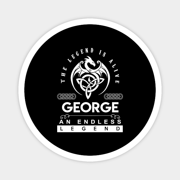 George Name T Shirt - The Legend Is Alive - George An Endless Legend Dragon Gift Item Magnet by riogarwinorganiza